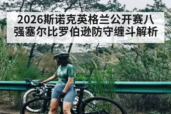 2026斯诺克英格兰公开赛八强塞尔比罗伯逊防守缠斗解析